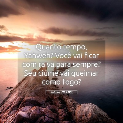 Picture 05 - Salmos 79:5 BSL - Quanto tempo, Yahweh? Você vai ficar com raiva - Bible Verse Picture