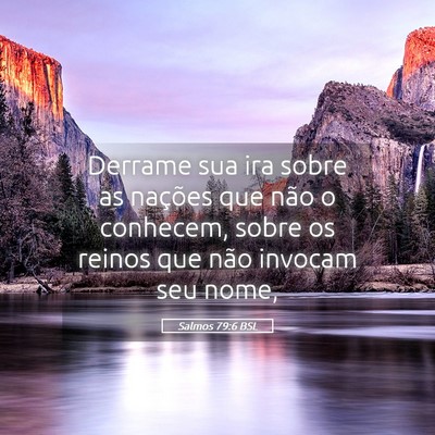 Picture 05 - Salmos 79:6 BSL - Derrame sua ira sobre as nações que não o - Bible Verse Picture