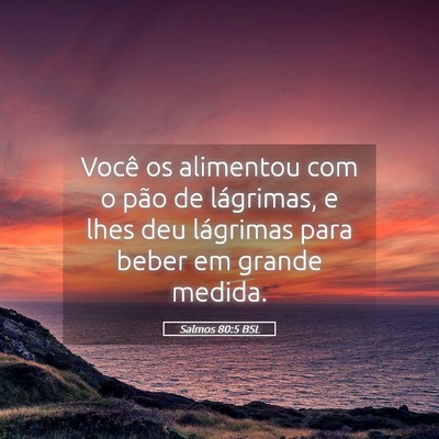 Picture 05 - Salmos 80:5 BSL - Você os alimentou com o pão de lágrimas, e - Bible Verse Picture