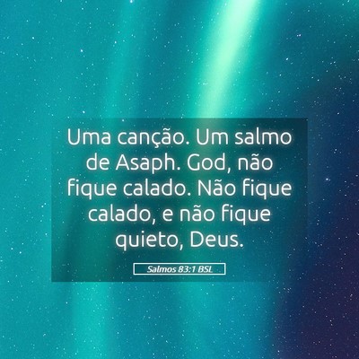 Picture 05 - Salmos 83:1 BSL - Uma canção. Um salmo de Asaph. God, não fique - Bible Verse Picture