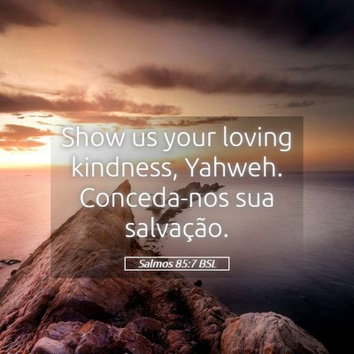 Picture 05 - Salmos 85:7 BSL - Show us your loving kindness, Yahweh. Conceda-nos - Bible Verse Picture