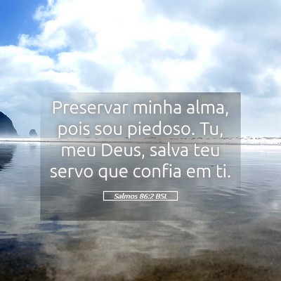 Picture 05 - Salmos 86:2 BSL - Preservar minha alma, pois sou piedoso. Tu, meu - Bible Verse Picture