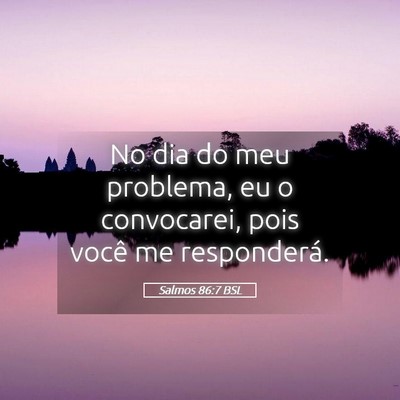 Picture 05 - Salmos 86:7 BSL - No dia do meu problema, eu o convocarei, pois - Bible Verse Picture