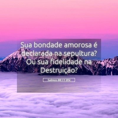 Picture 05 - Salmos 88:11 BSL - Sua bondade amorosa é declarada na sepultura? Ou - Bible Verse Picture