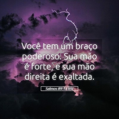 Picture 05 - Salmos 89:13 BSL - Você tem um braço poderoso. Sua mão é forte, - Bible Verse Picture