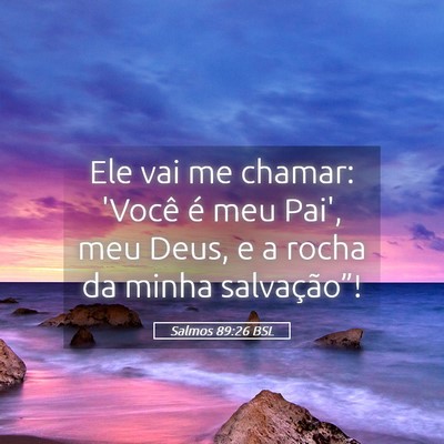 Picture 05 - Salmos 89:26 BSL - Ele vai me chamar: 'Você é meu Pai', meu Deus, - Bible Verse Picture
