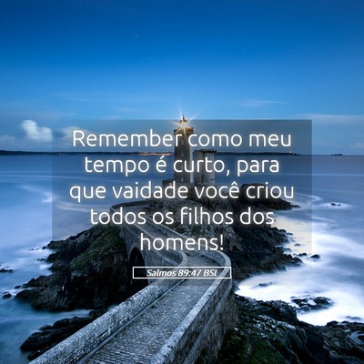 Picture 05 - Salmos 89:47 BSL - Remember como meu tempo é curto, para que - Bible Verse Picture