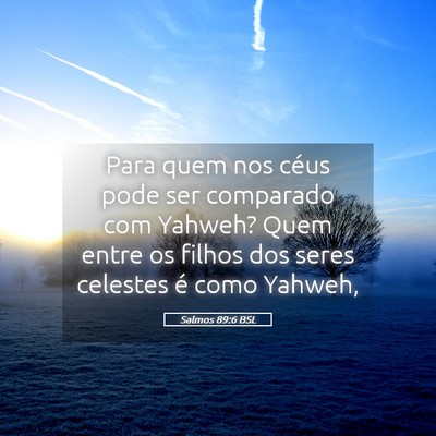 Picture 05 - Salmos 89:6 BSL - Para quem nos céus pode ser comparado com - Bible Verse Picture