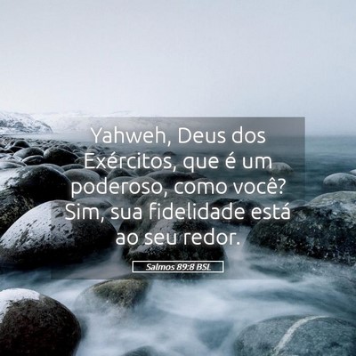 Picture 05 - Salmos 89:8 BSL - Yahweh, Deus dos Exércitos, que é um poderoso, - Bible Verse Picture