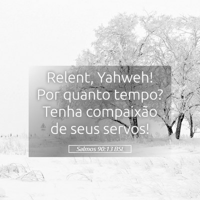 Picture 05 - Salmos 90:13 BSL - Relent, Yahweh! Por quanto tempo? Tenha - Bible Verse Picture