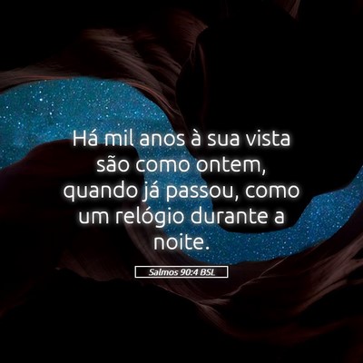 Picture 05 - Salmos 90:4 BSL - Há mil anos à sua vista são como ontem, quando - Bible Verse Picture