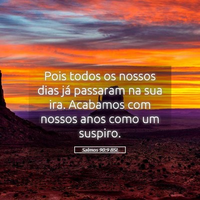 Picture 05 - Salmos 90:9 BSL - Pois todos os nossos dias já passaram na sua - Bible Verse Picture
