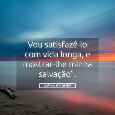 Picture 05 - Salmos 91:16 BSL - Vou satisfazê-lo com vida longa, e mostrar-lhe - Bible Verse Picture
