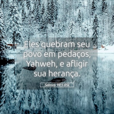 Picture 05 - Salmos 94:5 BSL - Eles quebram seu povo em pedaços, Yahweh, e - Bible Verse Picture