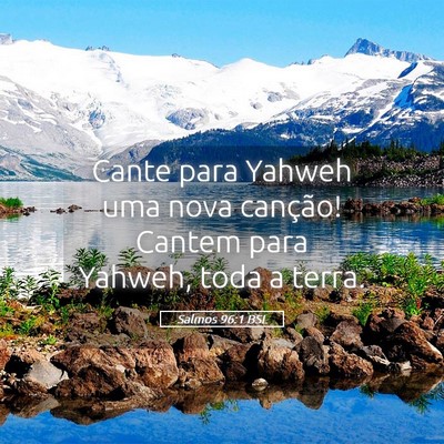 Picture 05 - Salmos 96:1 BSL - Cante para Yahweh uma nova canção! Cantem para - Bible Verse Picture