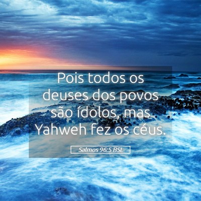 Picture 05 - Salmos 96:5 BSL - Pois todos os deuses dos povos são ídolos, mas - Bible Verse Picture