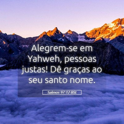 Picture 05 - Salmos 97:12 BSL - Alegrem-se em Yahweh, pessoas justas! Dê graças - Bible Verse Picture