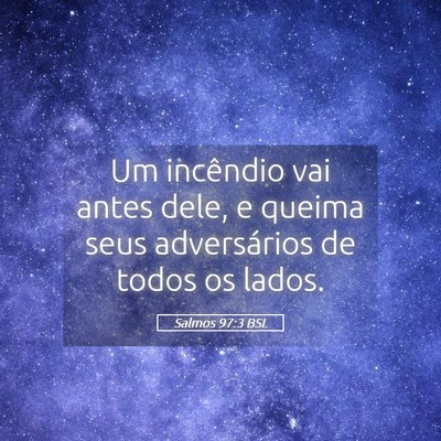 Picture 05 - Salmos 97:3 BSL - Um incêndio vai antes dele, e queima seus - Bible Verse Picture