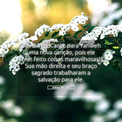 Picture 05 - Salmos 98:1 BSL - Um salmo. Cante para Yahweh uma nova canção, - Bible Verse Picture