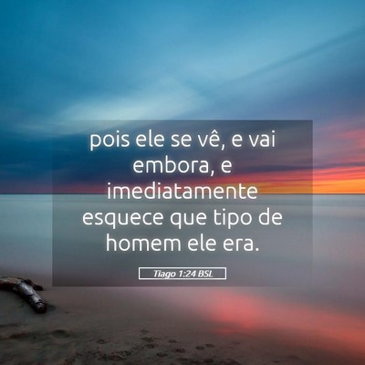 Picture 05 - Tiago 1:24 BSL - pois ele se vê, e vai embora, e imediatamente - Bible Verse Picture
