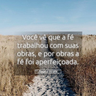 Picture 05 - Tiago 2:22 BSL - Você vê que a fé trabalhou com suas obras, e - Bible Verse Picture