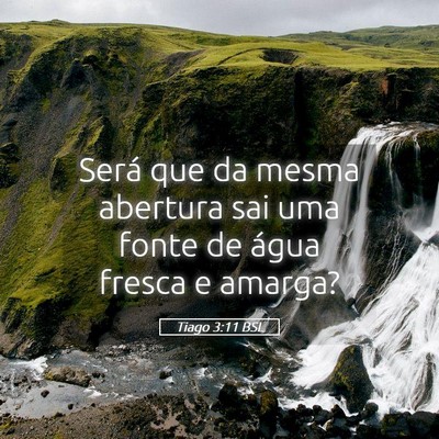 Picture 05 - Tiago 3:11 BSL - Será que da mesma abertura sai uma fonte de - Bible Verse Picture
