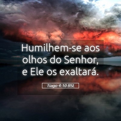 Picture 05 - Tiago 4:10 BSL - Humilhem-se aos olhos do Senhor, e Ele os - Bible Verse Picture