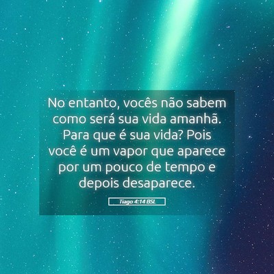 Picture 05 - Tiago 4:14 BSL - No entanto, vocês não sabem como será sua vida - Bible Verse Picture