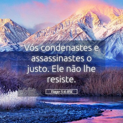 Picture 05 - Tiago 5:6 BSL - Vós condenastes e assassinastes o justo. Ele - Bible Verse Picture