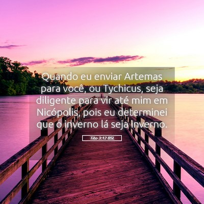 Picture 05 - Tito 3:12 BSL - Quando eu enviar Artemas para você, ou Tychicus, - Bible Verse Picture