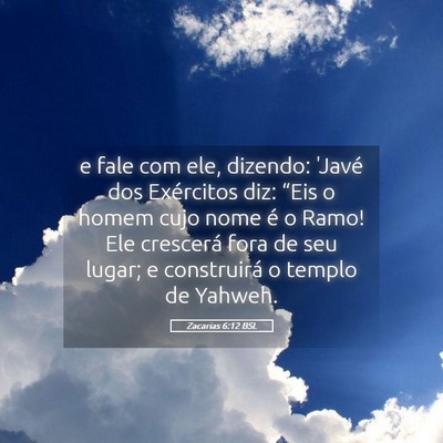 Picture 05 - Zacarias 6:12 BSL - e fale com ele, dizendo: 'Javé dos Exércitos - Bible Verse Picture