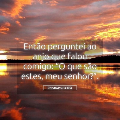 Picture 05 - Zacarias 6:4 BSL - Então perguntei ao anjo que falou comigo: “O - Bible Verse Picture