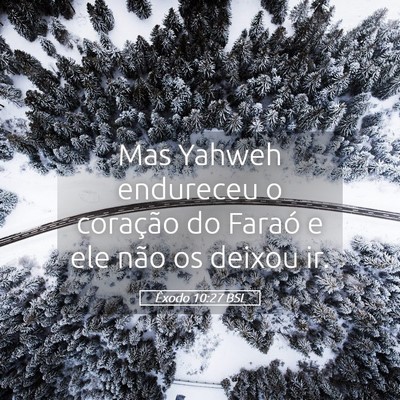 Picture 05 - Êxodo 10:27 BSL - Mas Yahweh endureceu o coração do Faraó e ele - Bible Verse Picture