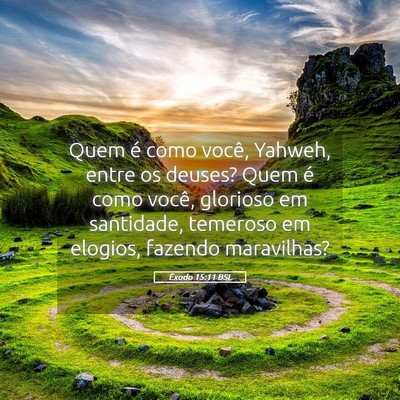 Picture 05 - Êxodo 15:11 BSL - Quem é como você, Yahweh, entre os deuses? Quem - Bible Verse Picture