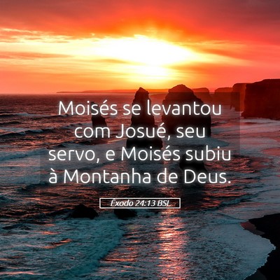 Picture 05 - Êxodo 24:13 BSL - Moisés se levantou com Josué, seu servo, e - Bible Verse Picture