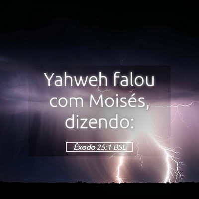 Picture 05 - Êxodo 25:1 BSL - Yahweh falou com Moisés, - Bible Verse Picture