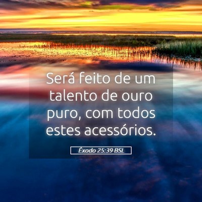 Picture 05 - Êxodo 25:39 BSL - Será feito de um talento de ouro puro, com todos - Bible Verse Picture