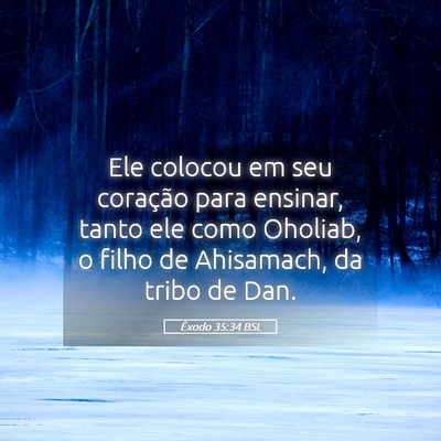 Picture 05 - Êxodo 35:34 BSL - Ele colocou em seu coração para ensinar, tanto - Bible Verse Picture