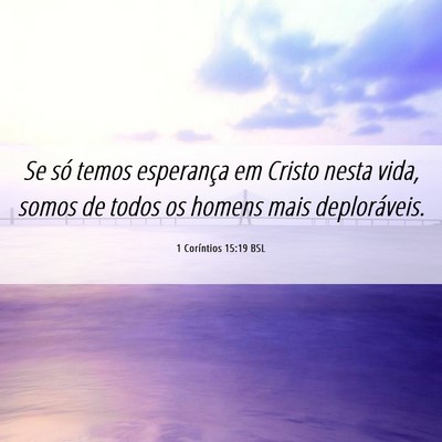 Picture 06 - 1 Coríntios 15:19 BSL - Se só temos esperança em Cristo nesta vida, - Bible Verse Picture