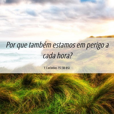 Picture 06 - 1 Coríntios 15:30 BSL - Por que também estamos em perigo a cada - Bible Verse Picture