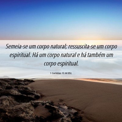 Picture 06 - 1 Coríntios 15:44 BSL - Semeia-se um corpo natural; ressuscita-se um - Bible Verse Picture