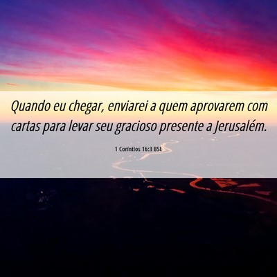 Picture 06 - 1 Coríntios 16:3 BSL - Quando eu chegar, enviarei a quem aprovarem com - Bible Verse Picture