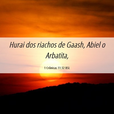 Picture 06 - 1 Crônicas 11:32 BSL - Hurai dos riachos de Gaash, Abiel o - Bible Verse Picture