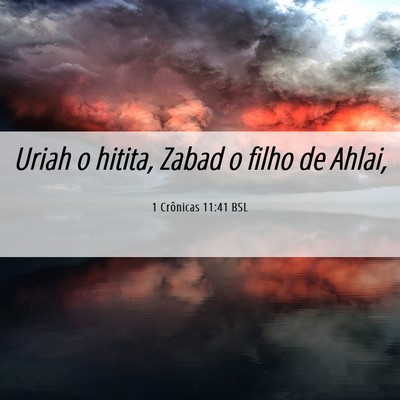 Picture 06 - 1 Crônicas 11:41 BSL - Uriah o hitita, Zabad o filho de - Bible Verse Picture