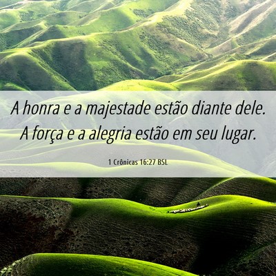 Picture 06 - 1 Crônicas 16:27 BSL - A honra e a majestade estão diante dele. A - Bible Verse Picture
