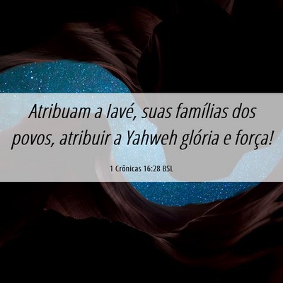 Picture 06 - 1 Crônicas 16:28 BSL - Atribuam a Iavé, suas famílias dos povos, - Bible Verse Picture