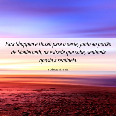 Picture 06 - 1 Crônicas 26:16 BSL - Para Shuppim e Hosah para o oeste, junto ao - Bible Verse Picture