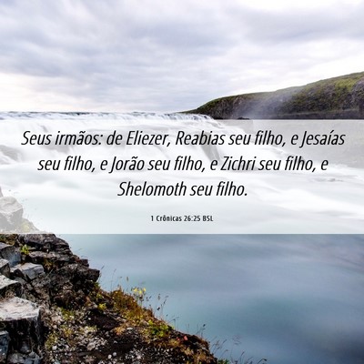Picture 06 - 1 Crônicas 26:25 BSL - Seus irmãos: de Eliezer, Reabias seu filho, e - Bible Verse Picture