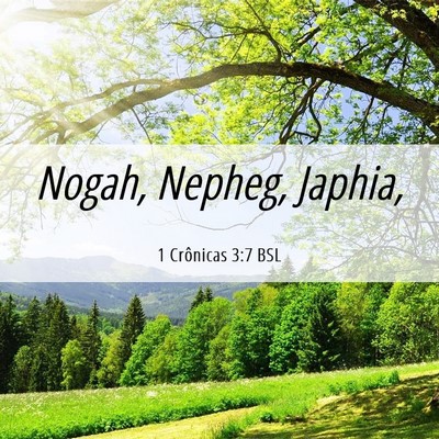 Picture 06 - 1 Crônicas 3:7 BSL - Nogah, Nepheg, - Bible Verse Picture