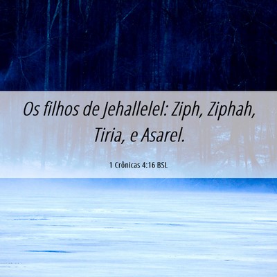 Picture 06 - 1 Crônicas 4:16 BSL - Os filhos de Jehallelel: Ziph, Ziphah, Tiria, e - Bible Verse Picture